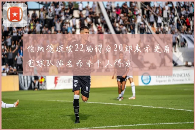 伦纳德连续22场得分20却表示更看重球队排名而非个人得分